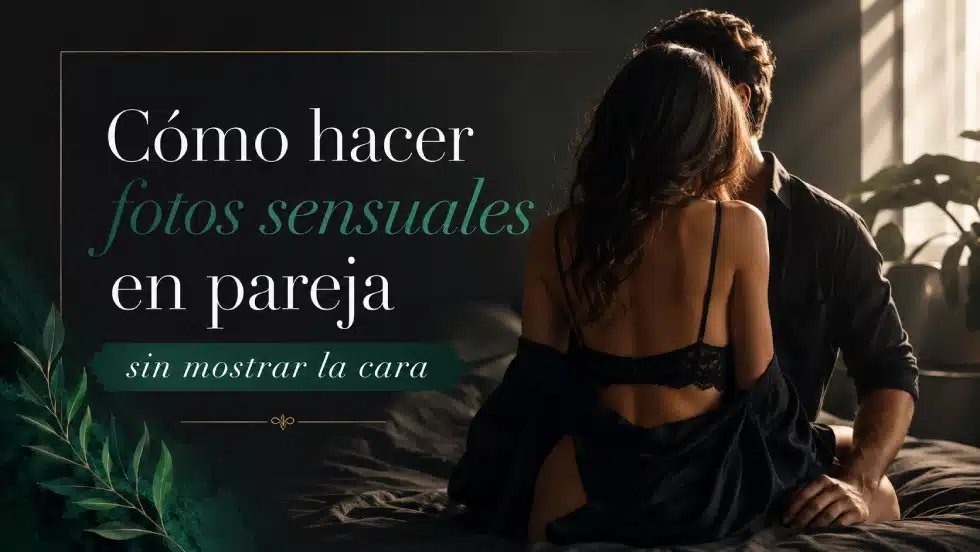 Cómo hacer fotos sensuales en pareja sin mostrar la cara